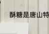 酥糖是唐山特产还是辛集特产啊