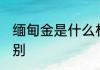 缅甸金是什么材质的.和金子有什么区别