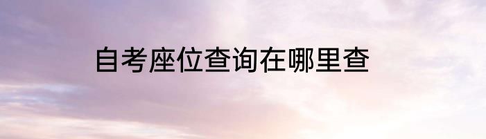 自考座位查询在哪里查