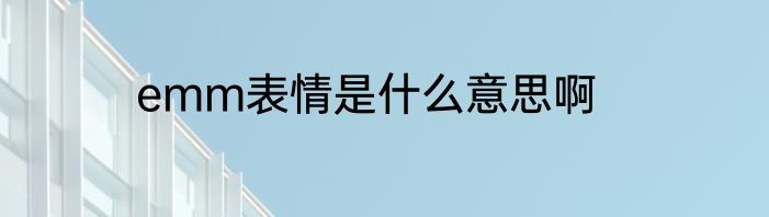 emm表情是什么意思啊