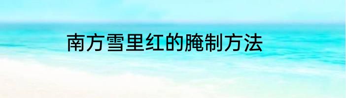 南方雪里红的腌制方法