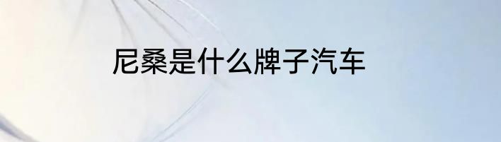 尼桑是什么牌子汽车