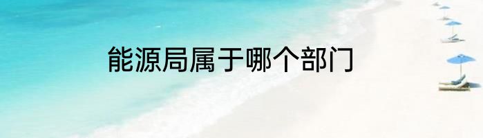 能源局属于哪个部门
