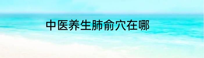 中医养生肺俞穴在哪