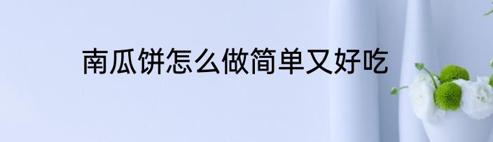 南瓜饼怎么做简单又好吃