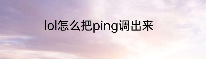 lol怎么把ping调出来