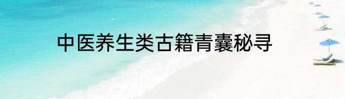 中医养生类古籍青囊秘寻