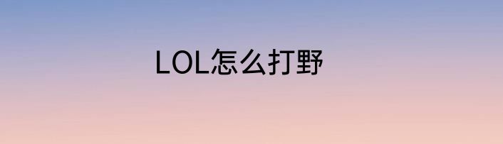 LOL怎么打野