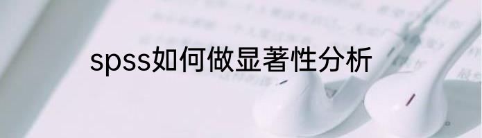 spss如何做显著性分析