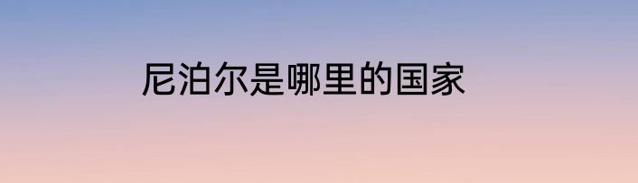 尼泊尔是哪里的国家