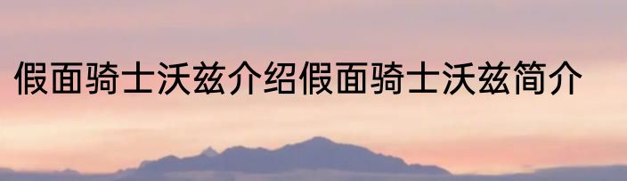 假面骑士沃兹介绍假面骑士沃兹简介