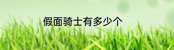 假面骑士有多少个