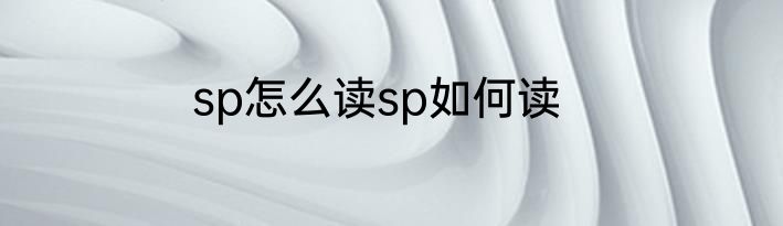 sp怎么读sp如何读