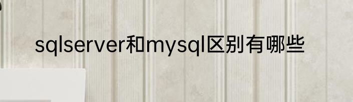 sqlserver和mysql区别有哪些