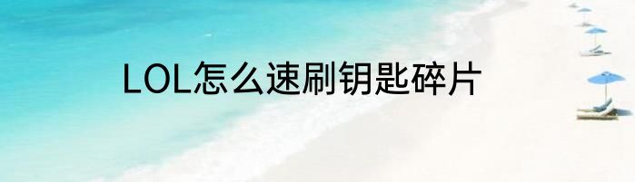 LOL怎么速刷钥匙碎片