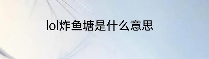 lol炸鱼塘是什么意思