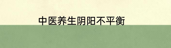 中医养生阴阳不平衡
