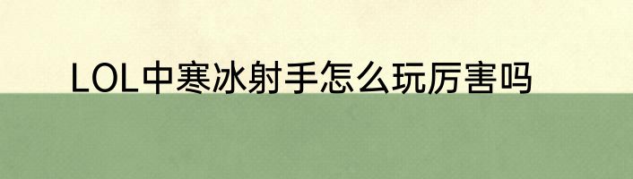 LOL中寒冰射手怎么玩厉害吗