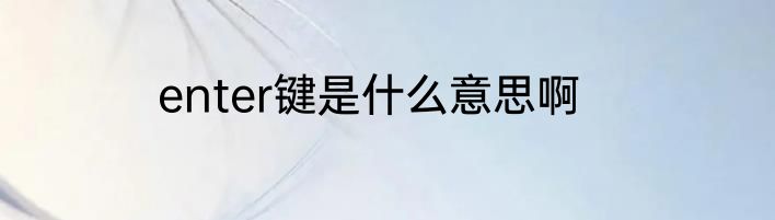enter键是什么意思啊