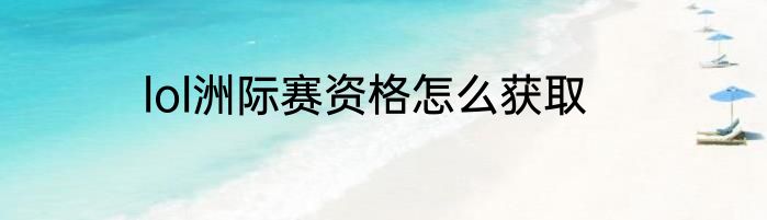lol洲际赛资格怎么获取