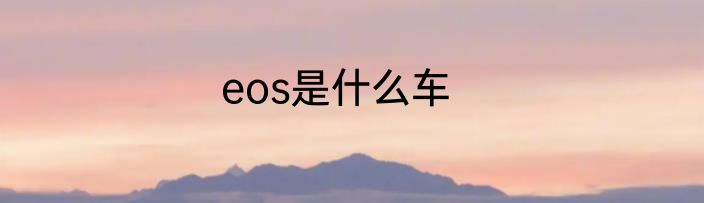 eos是什么车