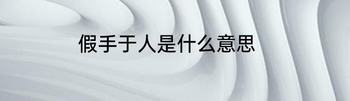 假手于人是什么意思