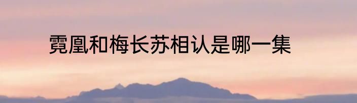 霓凰和梅长苏相认是哪一集