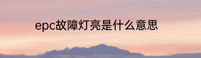 epc故障灯亮是什么意思
