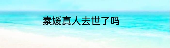 素媛真人去世了吗