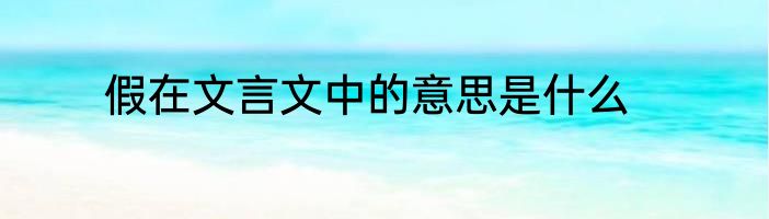 假在文言文中的意思是什么