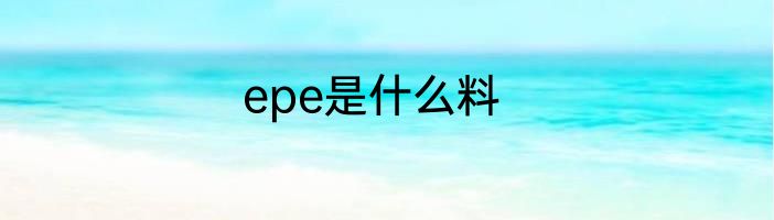 epe是什么料