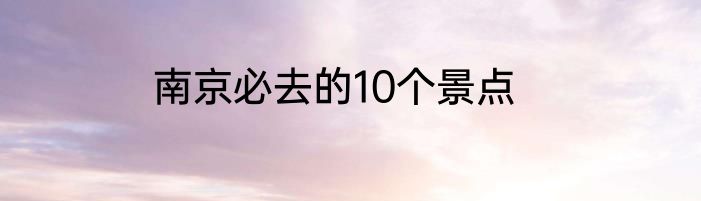 南京必去的10个景点