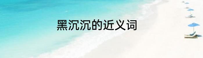 黑沉沉的近义词