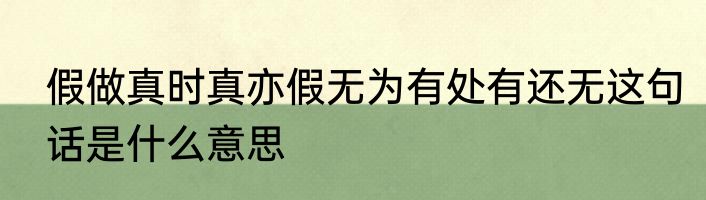 假做真时真亦假无为有处有还无这句话是什么意思