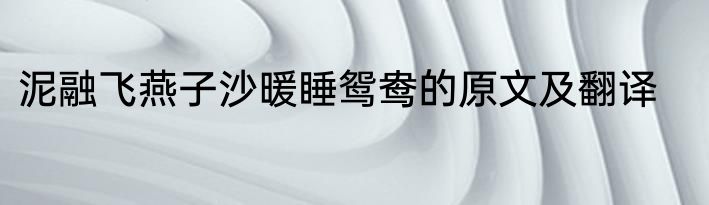 泥融飞燕子沙暖睡鸳鸯的原文及翻译