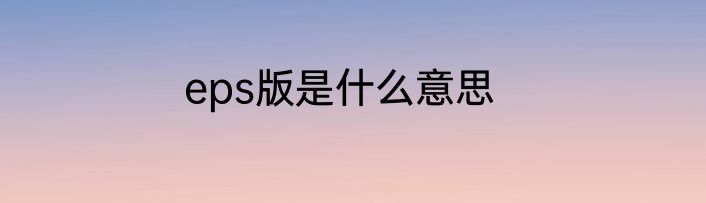 eps版是什么意思