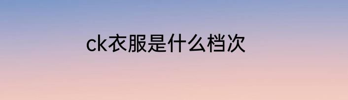 ck衣服是什么档次