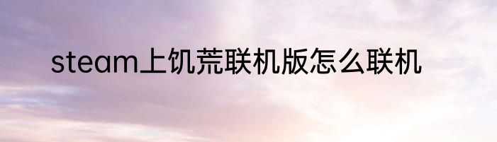 steam上饥荒联机版怎么联机