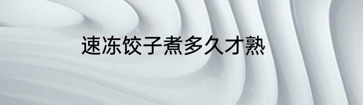 速冻饺子煮多久才熟