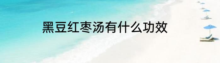 黑豆红枣汤有什么功效