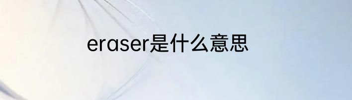 eraser是什么意思