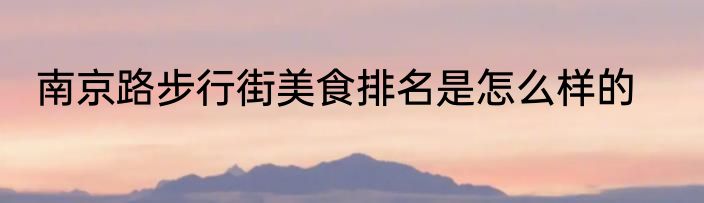 南京路步行街美食排名是怎么样的