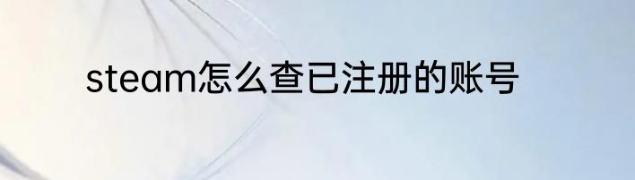 steam怎么查已注册的账号