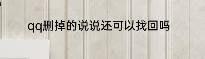 qq删掉的说说还可以找回吗