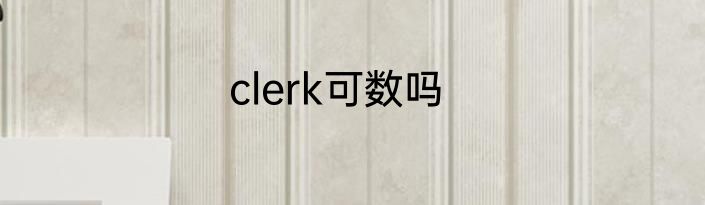 clerk可数吗