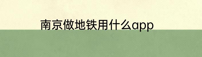 南京做地铁用什么app