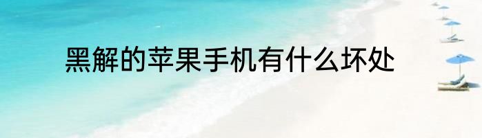 黑解的苹果手机有什么坏处
