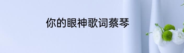 你的眼神歌词蔡琴