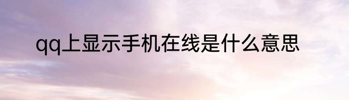 qq上显示手机在线是什么意思