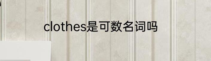 clothes是可数名词吗